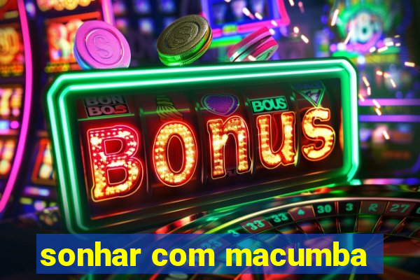 sonhar com macumba